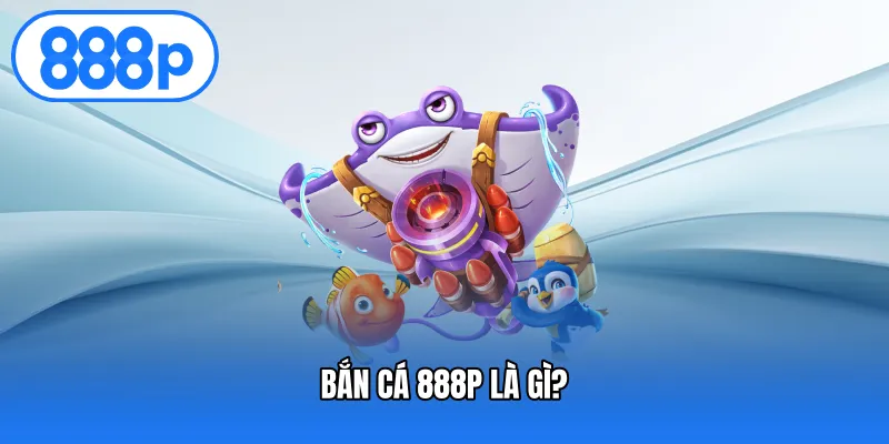 Bắn cá 888P là gì