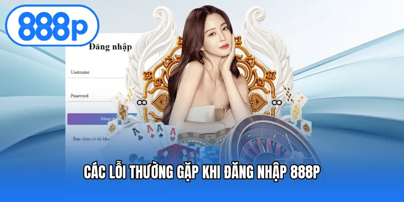 Các lỗi thường gặp khi đăng nhập 888P