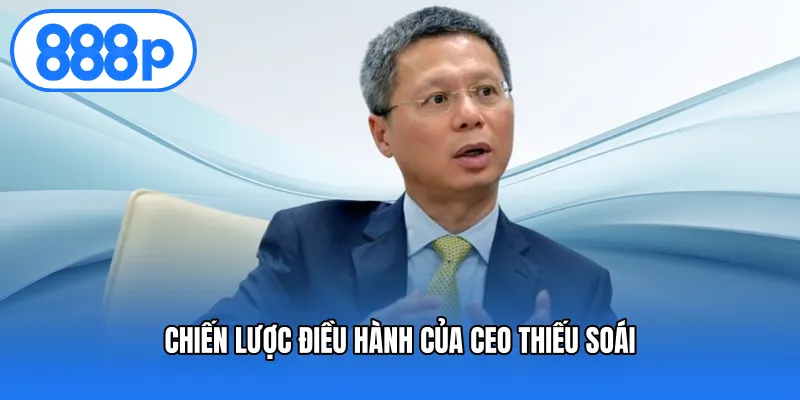 Chiến lược điều hành của Ceo Thiếu Soái