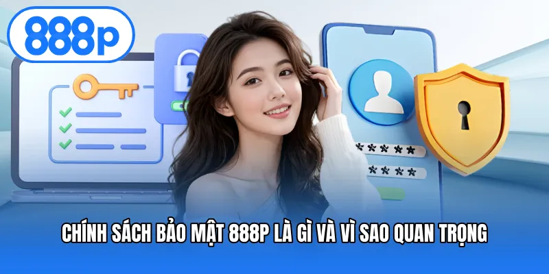 Chính Sách Bảo Mật 888P Là Gì Và Vì Sao Quan Trọng