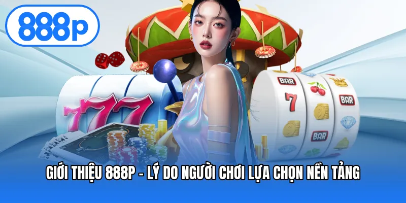 Giới thiệu 888P – Lý do người chơi lựa chọn nền tảng