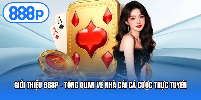 Giới thiệu 888P – Tổng quan về nhà cái cá cược trực tuyến