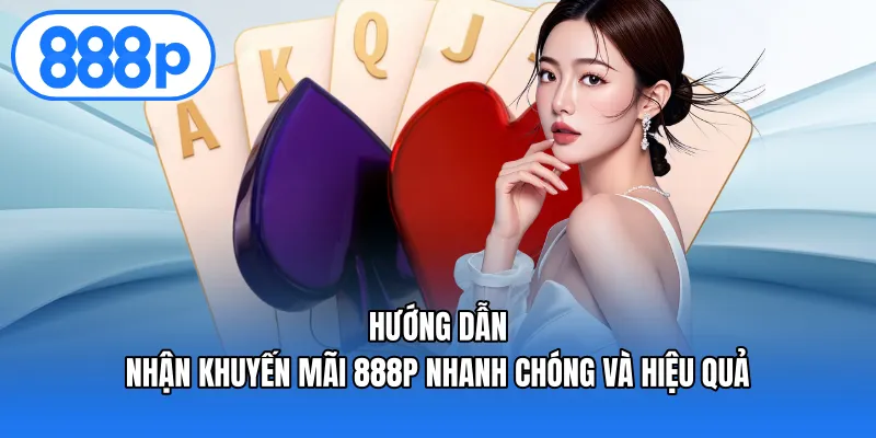 Hướng dẫn nhận Khuyến mãi 888P nhanh chóng và hiệu quả