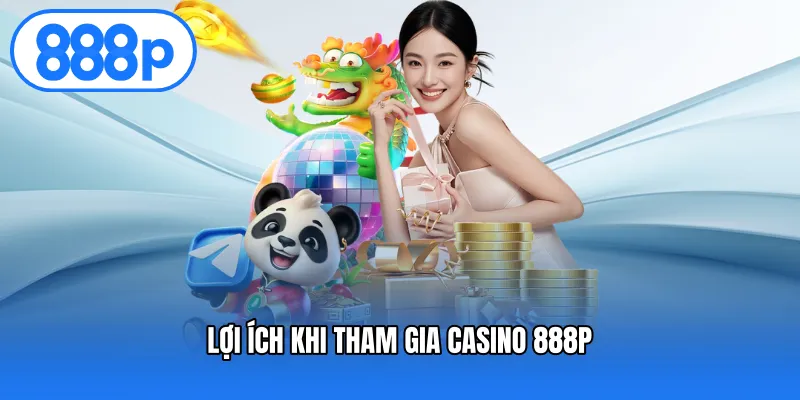 Lợi ích khi tham gia casino 888P